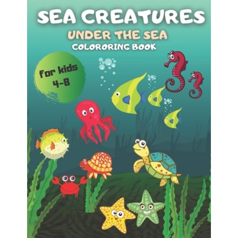 Sea Creatures. Under the Sea Coloring Book: For Kids 4-8 Paperback, Independently Published, English, 9798557190916