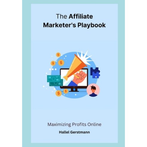(영문도서) The Affiliate Marketer''s Playbook: Maximizing Profits Online Paperback, Independently Published, English, 9798883153692