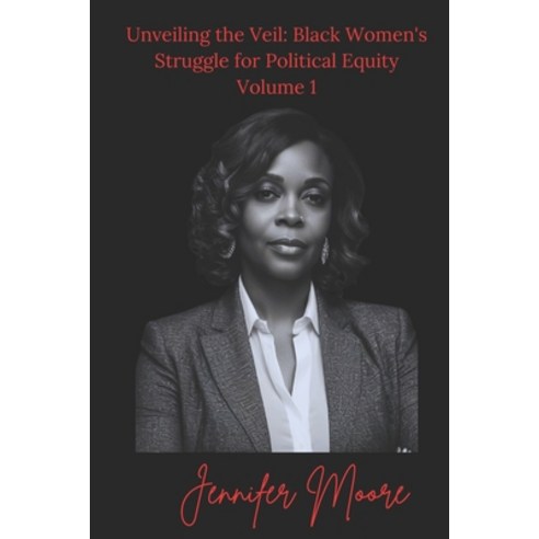 (영문도서) Unveiling the Veil: Black Women''s Struggle for Political Equity Paperback, Independently Published, English, 9798324360924