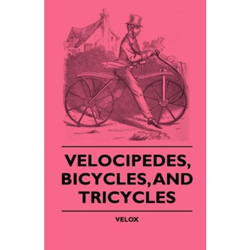 (영문도서) Velocipedes Bicycles And Tricycles Paperback, Hadley Press, English, 9781444647846