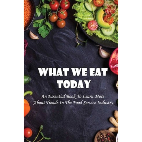 (영문도서) What We Eat Today: An Essential Book To Learn More About Trends In The Food Service Industry:... Paperback, Independently Published, English, 9798517354402