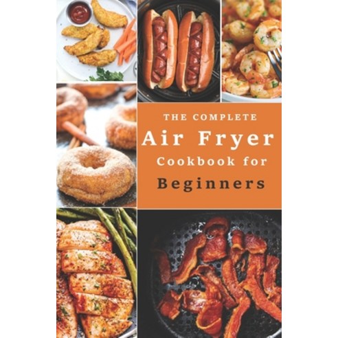 The Complete Air Fryer Cookbook for Beginners (Illustrated): Quick & Easy Air Fryer Air Fryer Recipes Paperback, Independently Published, English, 9798692469489