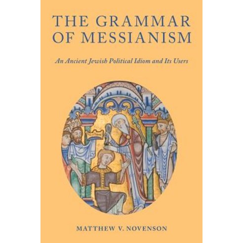 The Grammar of Messianism: An Ancient Jewish Political Idiom and Its Users Paperback, Oxford University Press, USA