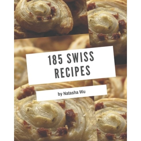 185 Swiss Recipes: An Inspiring Swiss Cookbook for You Paperback, Independently Published