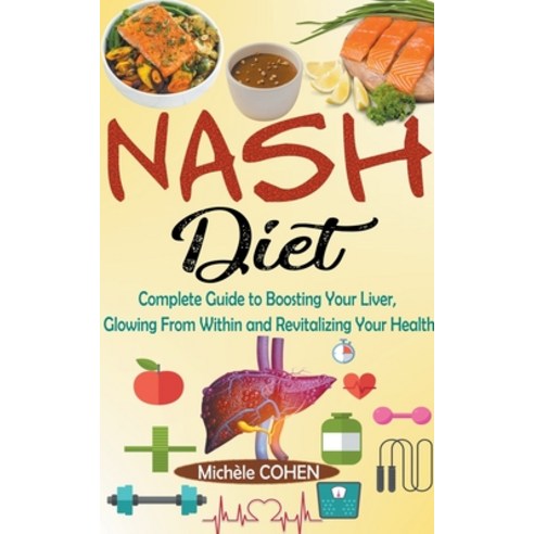 (영문도서) NASH Diet: Complete Guide to Boosting Your Liver Glowing From Within and Revitalizing Your H... Paperback, Michele Cohen, English, 9798223481324