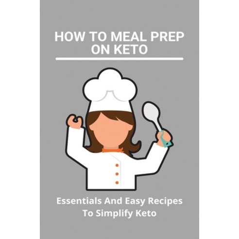 How To Meal Prep On Keto: Essentials And Easy Recipes To Simplify Keto: Keto Diet Meal Prep Guide Paperback, Independently Published, English, 9798748484121
