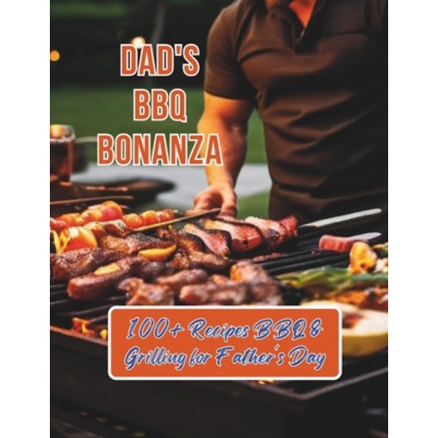 (영문도서) Dad''s BBQ Bonanza: 100+ Recipes BBQ & Grilling for Father''s Day Paperback, Independently Published, English, 9798325799525