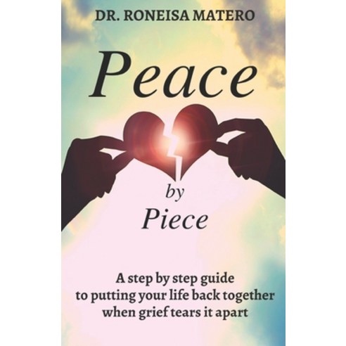 Peace by Piece: A step-by-step guide to putting your life back together when grief tears it apart Paperback, Independently Published, English, 9798714820830