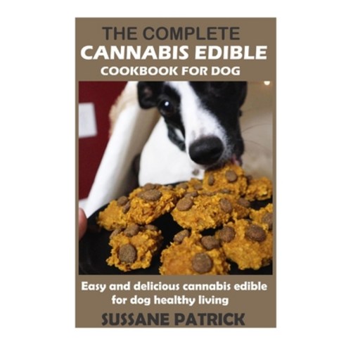 The Complete Cannabis Edible Cookbook for Dog: Easy and delicious cannabis edibles for dog healthy l... Paperback, Independently Published, English, 9798741525043
