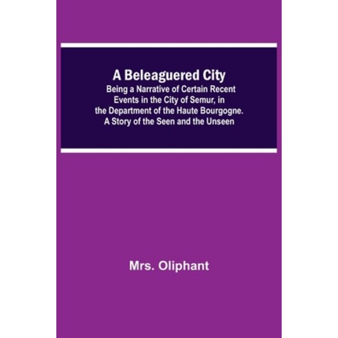 (영문도서) A Beleaguered City; Being A Narrative Of Certain Recent Events In The City Of Semur In The D... Paperback, Alpha Edition, English, 9789354756863