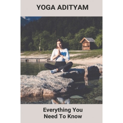 Yoga Adityam: Everything You Need To Know: Yoga Asana Benefits Paperback, Independently Published, English, 9798743420070