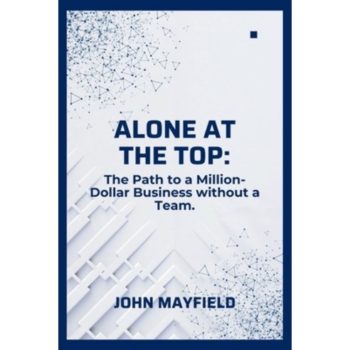 (영문도서) Alone at the Top: The Path to a Million-Dollar Business without a Team Paperback, Independently Published, English, 9798877716735
