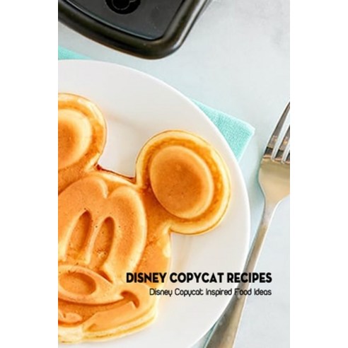 (영문도서) Disney Copycat Recipes: Disney Copycat Inspired Food Ideas: Disney Food Cookbook Paperback, Independently Published, English, 9798504643021