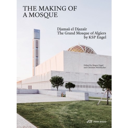 (영문도서) The Making of a Mosque: Djamaa Al-Djazaïr - The Grand Mosque of Algiers by Ksp Engel Hardcover, Park Publishing (WI), English, 9783038602743
