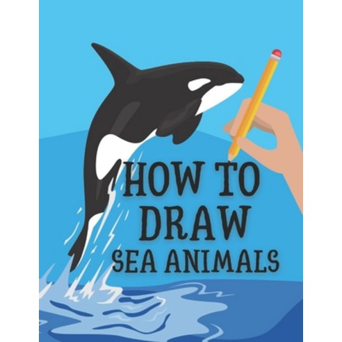 How to Draw Sea Animals: Step-by-Step Draw Sea Creatures Paperback, Independently Published, English, 9798580026619