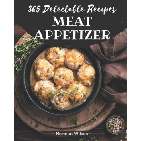 365 Delectable Meat Appetizer Recipes: Cook it Yourself with Meat Appetizer Cookbook! Paperback, Independently Published, English, 9798571060219