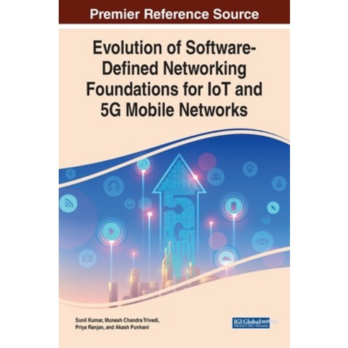 Evolution of Software-Defined Networking Foundations for IoT and 5G Mobile Networks Hardcover, Information Science Reference, English, 9781799846857