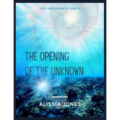 (영문도서) The Opening of the Unknown: Life Underneath Death Paperback, Independently Published, English, 9798418975386