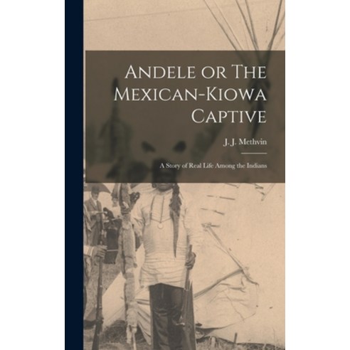 (영문도서) Andele or The Mexican-Kiowa Captive: A Story of Real Life Among the Indians Hardcover, Legare Street Press, English, 9781015641006