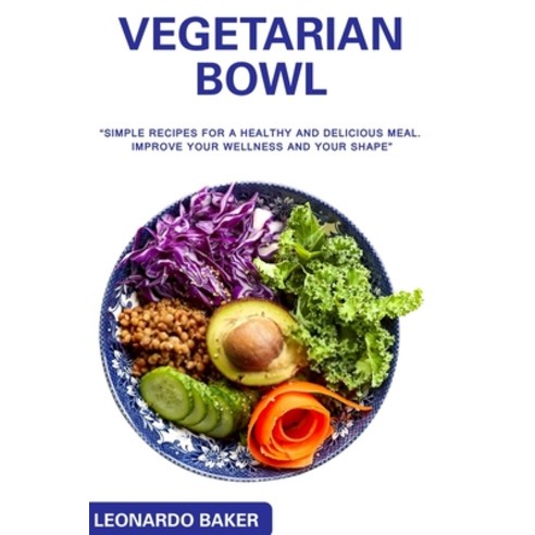 (영문도서) Vegetarian Bowl: "simple recipes for a healthy and delicious meal. Improve your wellness and ... Paperback, Independently Published, English, 9798614417550