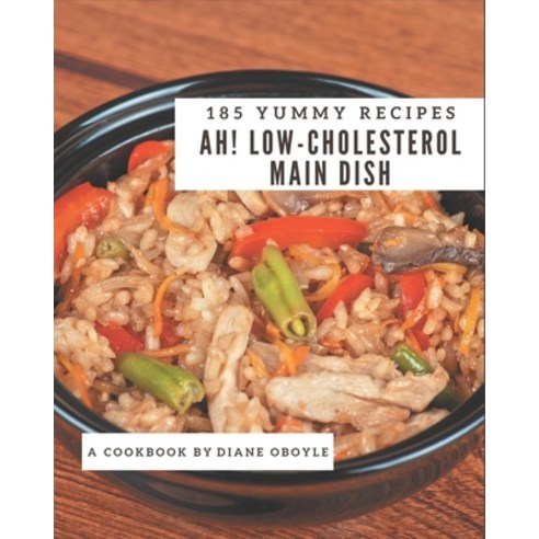 Ah! 185 Yummy Low-Cholesterol Main Dish Recipes: Yummy Low-Cholesterol Main Dish Cookbook - Where Pa... Paperback, Independently Published