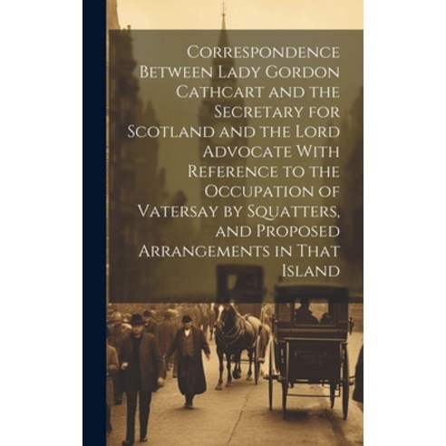 (영문도서) Correspondence Between Lady Gordon Cathcart and the Secretary for Scotland and the Lord Advoc... Hardcover, Legare Street Press, English, 9781020516498