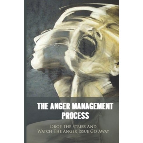 (영문도서) The Anger Management Process: Drop The Stress And Watch The Anger Issue Go Away: Self Awarene... Paperback, Independently Published, English, 9798515476267