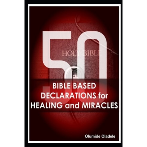 50 Bible Based Declarations for Healing and Miracles Paperback, Independently Published