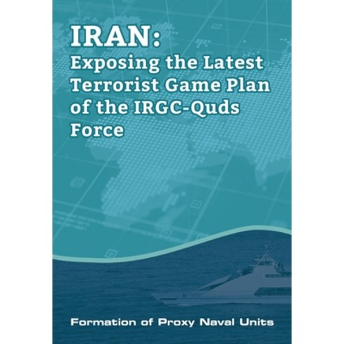 (영문도서) IRAN-Exposing the Latest Terrorist Game Plan of the IRGC-Quds Force: Formation of Proxy Naval... Paperback, National Council of Resista..., English, 9781944942502