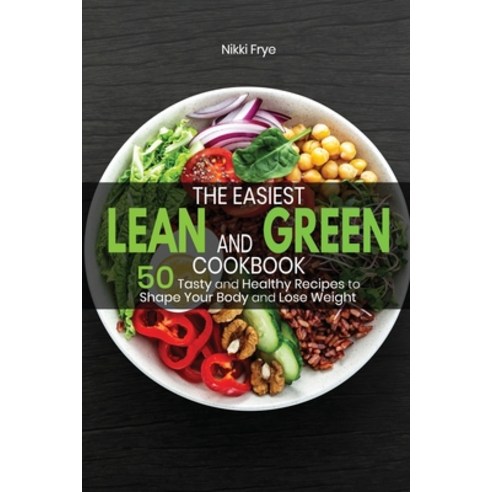 (영문도서) The Easiest Lean and Green Cookbook: 50 Tasty and Healthy Recipes to Shape Your Body and Lose... Paperback, Nikki Frye, English, 9781803257389