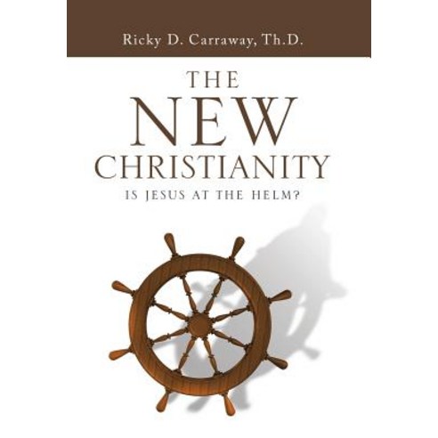 The New Christianity: Is Jesus at the Helm? Hardcover, Authorhouse, English, 9781546275763