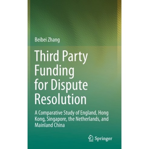 Third Party Funding for Dispute Resolution: A Comparative Study of England Hong Kong Singapore th... Hardcover, Springer, English, 9789811610943