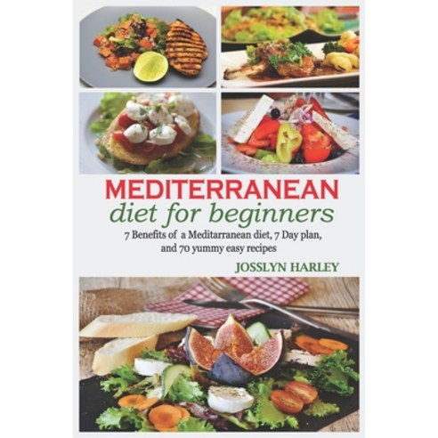 Mediterranean diet for beginners: 7Benefits of mediterranean diet 7day plan and 70yummy easy recipes Paperback, Independently Published