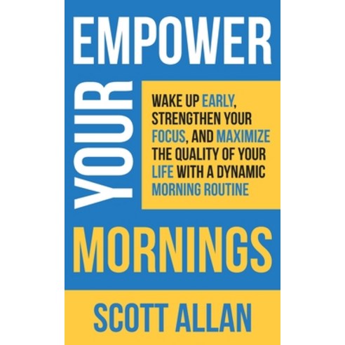 (영문도서) Empower Your Mornings: Wake Up Early Strengthen Your Focus and Maximize the Quality of Your... Paperback, Scott Allan Publishing, LLC, English, 9781990484339
