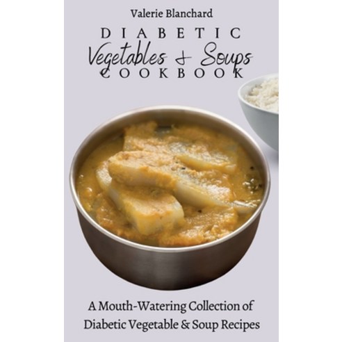 (영문도서) Diabetic Vegetables & Soups Cookbook: A Mouth-Watering Collection of Diabetic Vegetable & Sou... Hardcover, Valerie Blanchard, English, 9781802777765