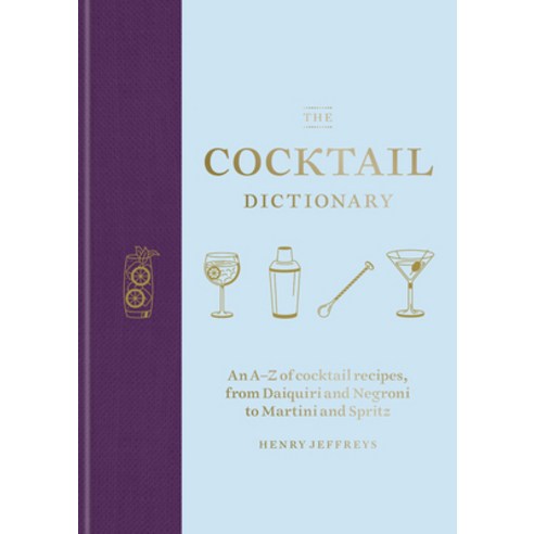 The Cocktail Dictionary: An A-Z of Cocktail Recipes from Daiquiri and Negroni to Martini and Spritz Hardcover, Mitchell Beazley