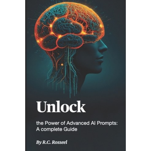 (영문도서) Unlock the Power of Advanced AI Prompts: A Complete Guide Paperback, Independently Published, English, 9798328998451