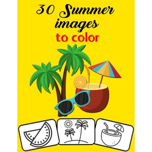 30 Summer Images to Color: Color and Do Fun! with this Awesome Summer Coloring Book. Fit for Toddler... Paperback, Independently Published, English, 9798592648274