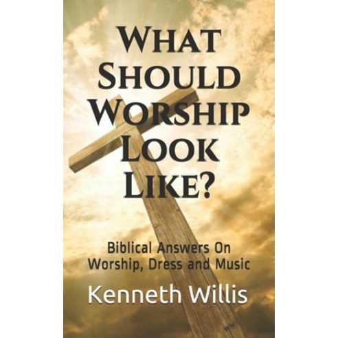 What Should Worship Look Like?: Biblical Answers On Worship Dress and Music Paperback, Independently Published, English, 9798726592428