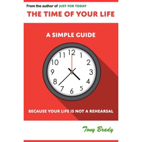 The Time of Your Life: A Simple Guide - Because Your Life is not a Rehearsal Paperback, Independently Published, English, 9798722784544
