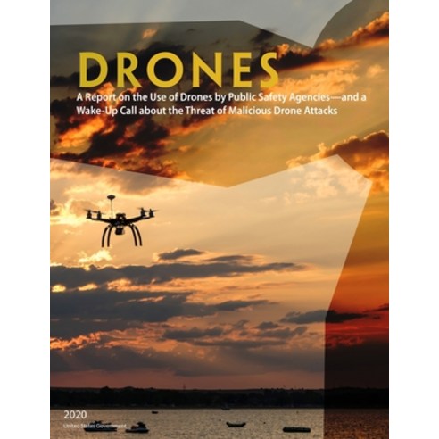 Drones A Report on the Use of Drones by Public Safety Agencies - and a Wake-Up Call about the Threat... Paperback, Independently Published