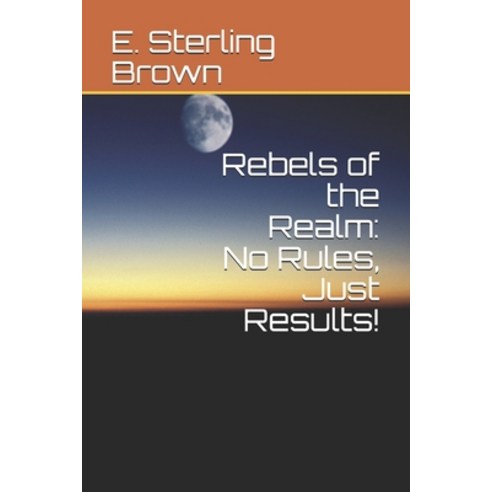Rebels of the Realm: No Rules Just Results! Paperback, Independently Published, English, 9798708170187