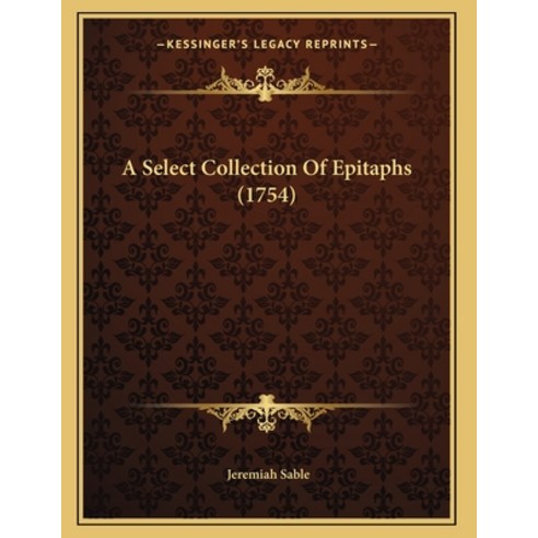 A Select Collection Of Epitaphs (1754) Paperback, Kessinger Publishing, English, 9781165880010