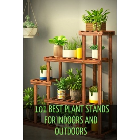(영문도서) 101 Best Plant Stands for Indoors and Outdoors in 2021-2022 Paperback, Independently Published, English, 9798514111343