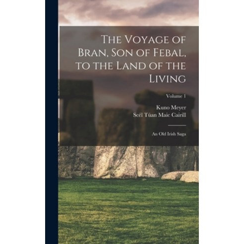 (영문도서) The Voyage of Bran Son of Febal to the Land of the Living: An Old Irish Saga; Volume 1 Hardcover, Legare Street Press, English, 9781015824249