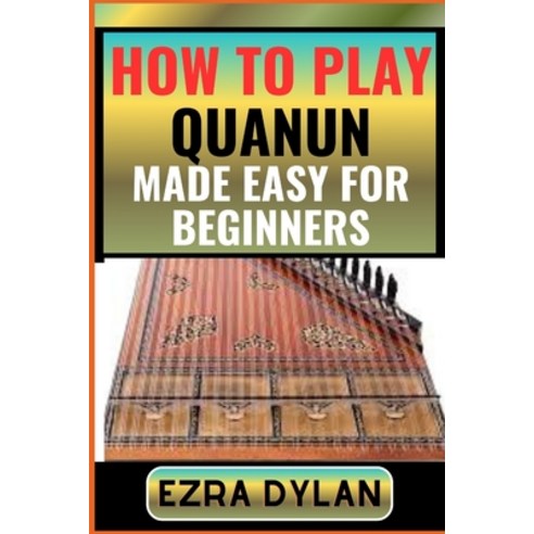 (영문도서) How to Play Quanun Made Easy for Beginners: Complete Step By Step Guide To Learn And Perfect ... Paperback, Independently Published, English, 9798876957429