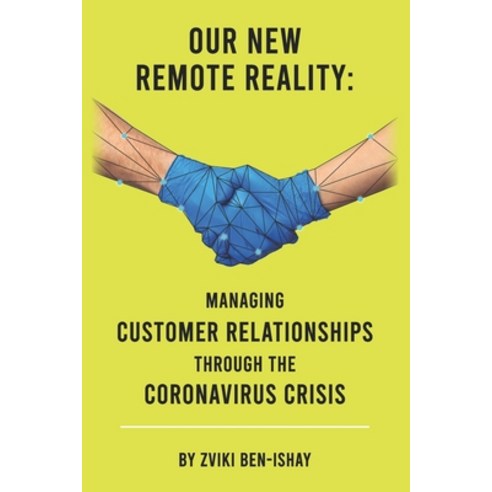 Our New Remote Reality: Managing Customer Relationships Through The Crisis Paperback, Independently Published