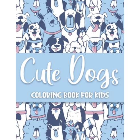 Cute Dogs Coloring Book: A Collection Of Amazing Cute Dogs and Funny Dogs High Quality Designs Colo... Paperback, Independently Published