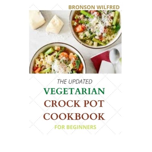 The Updated Vegetarian Crock Pot Cookbook for Beginners: 60+ Delicious Healthy Fast & Fresh Vegeta... Paperback, Independently Published, English, 9798705010745