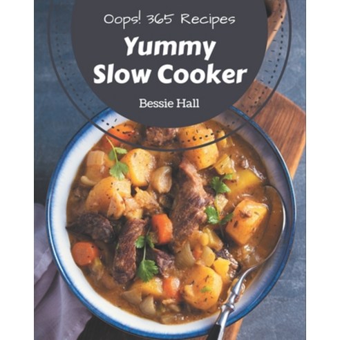 Oops! 365 Yummy Slow Cooker Recipes: A Yummy Slow Cooker Cookbook You Will Need Paperback, Independently Published